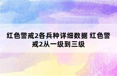 红色警戒2各兵种详细数据 红色警戒2从一级到三级